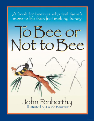 To Bee or Not to Bee: A Book for Beeings Who Feel There's More to Life Than Just Making Honey
