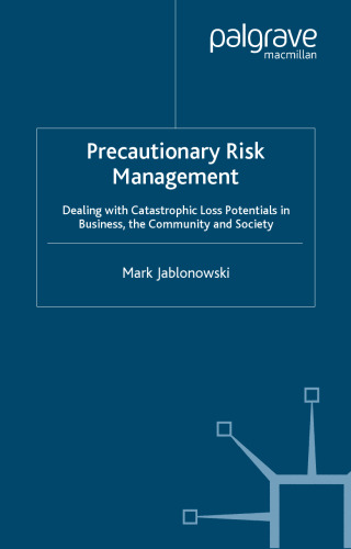 Precautionary Risk Management: Dealing with Catastrophic Loss Potentials in Business, The Community and Society