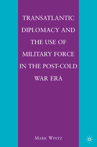 Transatlantic Diplomacy and the Use of Military Force in the Post-Cold War Era