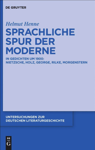 Sprachliche Spur der Moderne. In Gedichten um 1900: Nietzsche, Holz, George, Rilke, Morgenstern (Untersuchungen Zur Deutschen Literaturgeschichte)