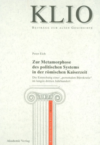 Zur Metamorphose des politischen Systems in der römischen Kaiserzeit: Die Entstehung einer ''personalen Bürokratie'' im langen dritten Jahrhundert (Klio Beihefte, neue Folge, Bd. 9)
