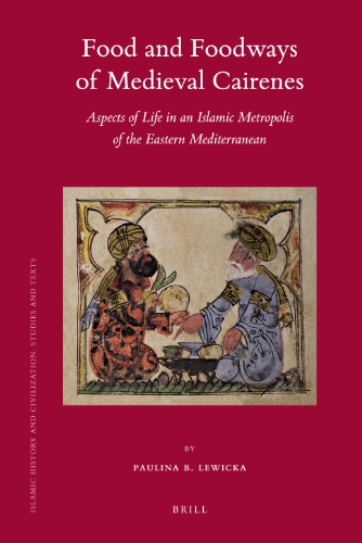 Food and Foodways of Medieval Cairenes: Aspects of Life in an Islamic Metropolis of the Eastern Mediterranean