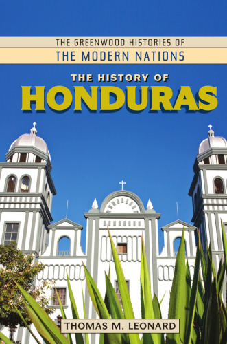 The History of Honduras (The Greenwood Histories of the Modern Nations)