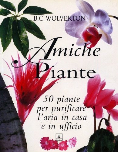 Amiche piante. 50 piante per purificare l'aria in casa e in ufficio