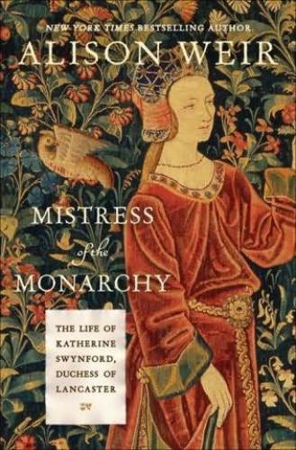Mistress of the Monarchy: The Life of Katherine Swynford, Duchess of Lancaster