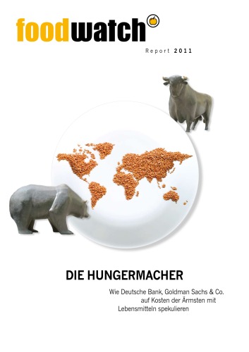 Die Hungermacher- Wie Deutsche Bank, Goldman Sachs & Co. auf Kosten der Ärmsten mit Lebensmitteln spekulieren