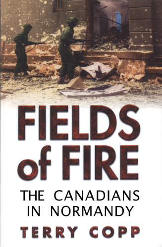Fields of Fire: The Canadians in Normandy (Joanne Goodman Lectures)