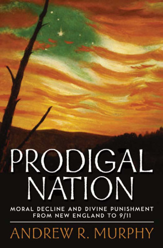 Prodigal Nation: Moral Decline and Divine Punishment from New England to 9 11