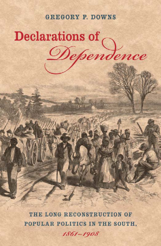 Declarations of Dependence: The Long Reconstruction of Popular Politics in the South, 1861-1908