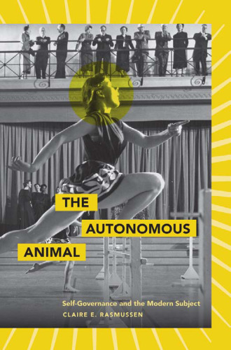 The Autonomous Animal: Self-Governance and the Modern Subject