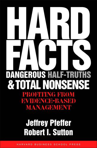 Hard Facts, Dangerous Half-Truths, and Total Nonsense: Profiting from Evidence-based Management