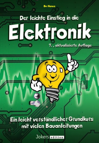 Der leichte Einstieg in die Elektronik: Ein leicht verständlicher Grundkurs mit vielen Bauanleitungen, 7. Auflage