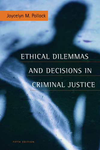 Ethical Dilemmas and Decisions in Criminal Justice , Fifth Edition (Ethics in Crime and Justice)