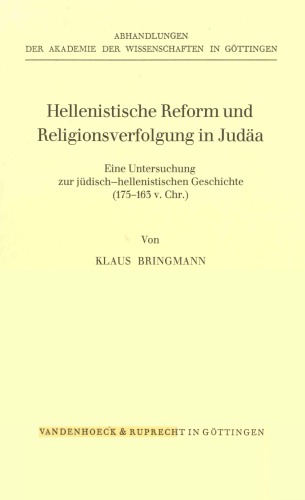 Hellenistische Reform und Religionsverfolgung in Judäa. Eine Untersuchung zur jüdisch-hellenistischen Geschichte (175-163 v. Chr.) (Abhandlungen der Akademie der Wissenschaften, Philologisch-Historische Klasse; Folge 3, Nr. 132)