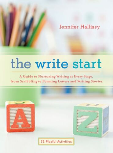 The Write Start: A Guide to Nurturing Writing at Every Stage, from Scribbling to Forming Letters and Writing Stories