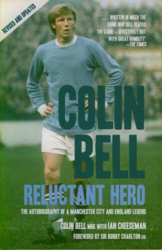 Colin Bell - Reluctant Hero: The Autobiography of a Manchester City And England Legend