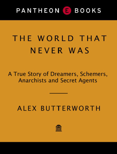 The world that never was: a true story of dreamers, schemers, anarchists and secret agents