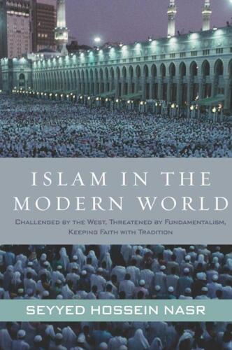 Islam in the Modern World: Challenged by the West, Threatened by Fundamentalism, Keeping Faith with Tradition