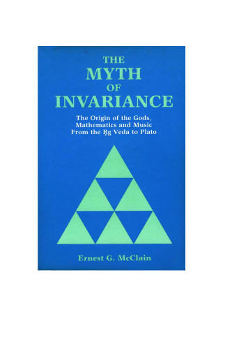 The myth of invariance: the origin of the gods, mathematics, and music from the Ṛg Veda to Plato