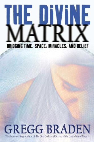 The Divine Matrix: Bridging Time, Space, Miracles, and Belief