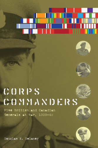 Corps Commanders: Five British and Canadian Generals at War, 1939-45