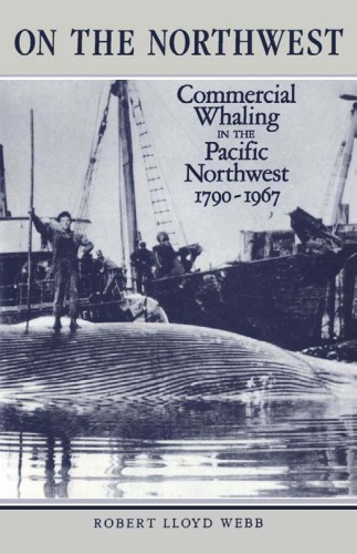 On the Northwest: commercial whaling in the Pacific Northwest, 1790-1967