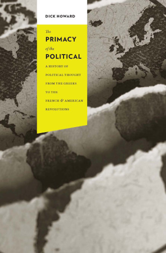 The Primacy of the Political: A History of Political Thought from the Greeks to the French and American Revolutions (Columbia Studies in Political Thought   Political History)