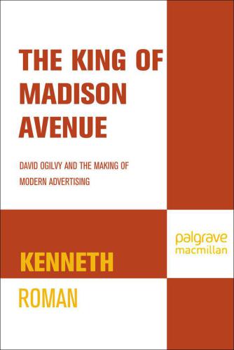 The King of Madison Avenue: David Ogilvy and the Making of Modern Advertising