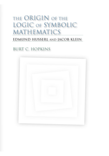 The Origin of the Logic of Symbolic Mathematics: Edmund Husserl and Jacob Klein (Studies in Continental Thought)