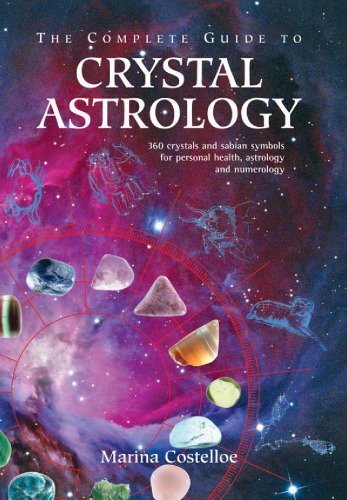 The Complete Guide to Crystal Astrology: 360 Crystals and Sabian Symbols for Personal Health, Astrology and Numerology