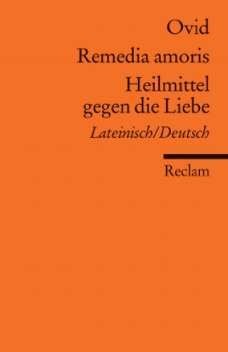Remedia amoris - Heilmittel gegen die Liebe (Lateinisch - Deutsch)