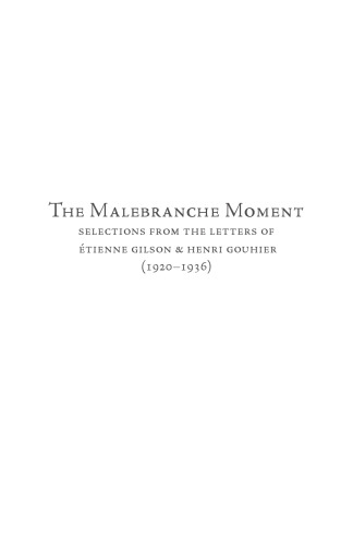 The Malebranche Moment: Selections From The Letters of Etienne Gilson & Henri Gouhier (1920-1936) (Marquette Studies in Philosophy)
