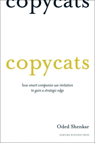 Copycats: How Smart Companies Use Imitation to Gain a Strategic Edge