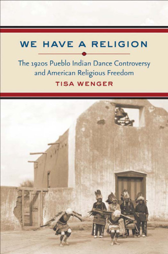 We have a religion: the 1920s Pueblo Indian dance controversy and American religious freedom