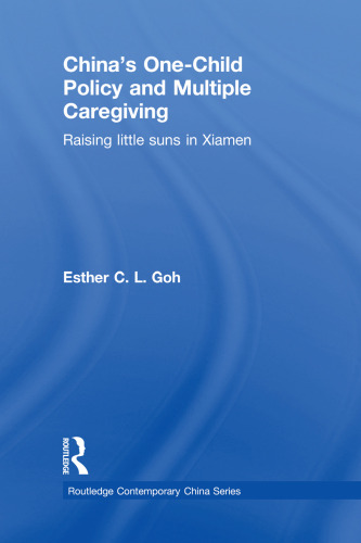 China's One-Child Policy and Multiple Caregiving: Raising Little Suns in Xiamen (Routledge Contemporary China Series)