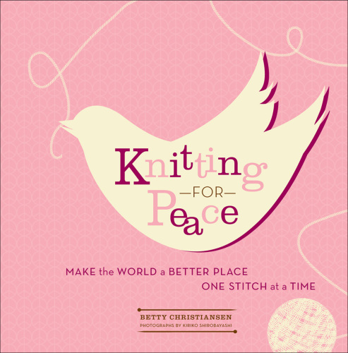 Knitting for Peace: Make the World a Better Place One Stitch at a Time