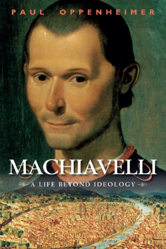 Machiavelli: A Life Beyond Ideology