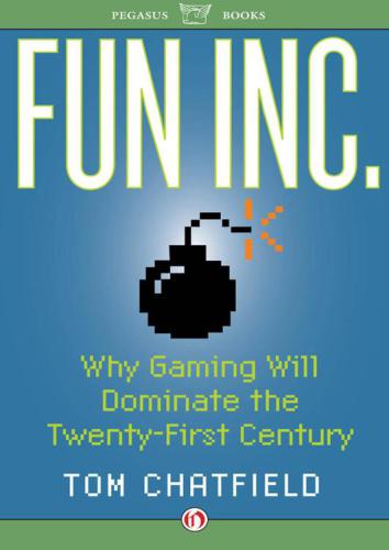 Fun Inc.: Why Gaming Will Dominate the Twenty-First Century
