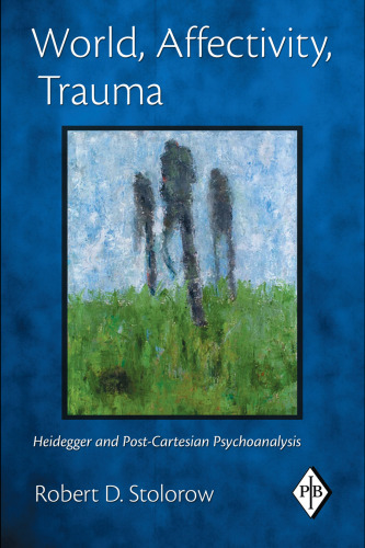 World, Affectivity, Trauma: Heidegger and Post-Cartesian Psychoanalysis