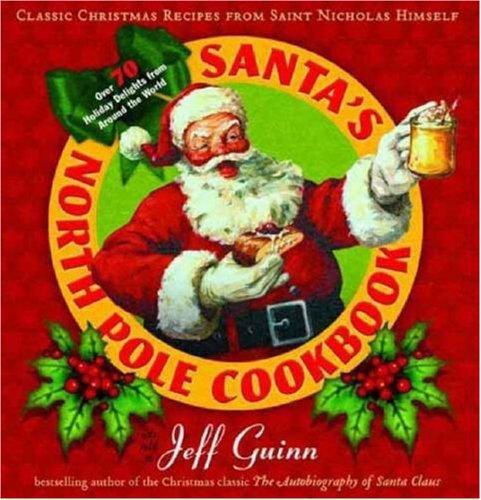 Santa's North Pole Cookbook: Classic Christmas Recipes from Saint Nicholas Himself