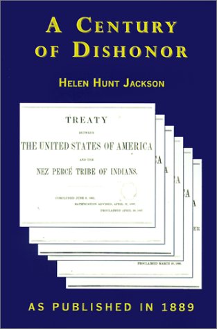 A Century of Dishonor: A Sketch of the United States Government’s Dealings with Some of the Indian Tribes