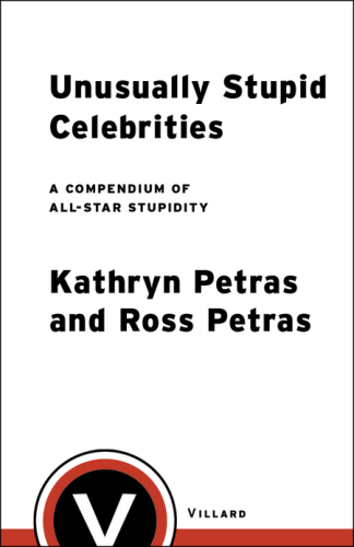 Unusually Stupid Celebrities: A Compendium of All-Star Stupidity