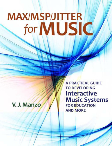 Max MSP Jitter for Music: A Practical Guide to Developing Interactive Music Systems for Education and More