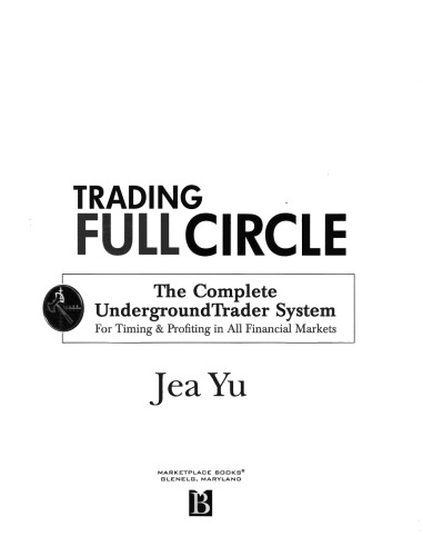 Trading Full Circle: The Complete Underground Trader System For Timing and Profiting in All Financial Markets