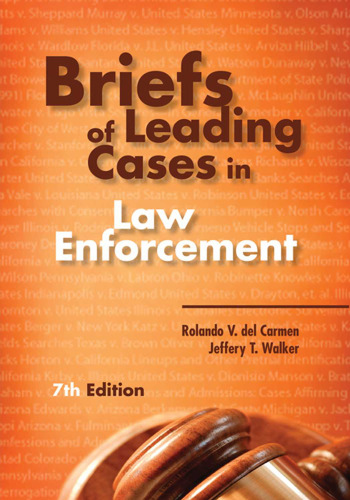 Briefs of Leading Cases in Law Enforcement, 7th Edition