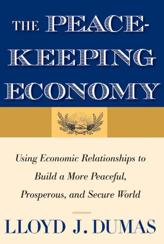 The Peacekeeping Economy: Using Economic Relationships to Build a More Peaceful, Prosperous, and Secure World
