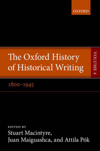 The Oxford History of Historical Writing, Volume 4: 1800–1945