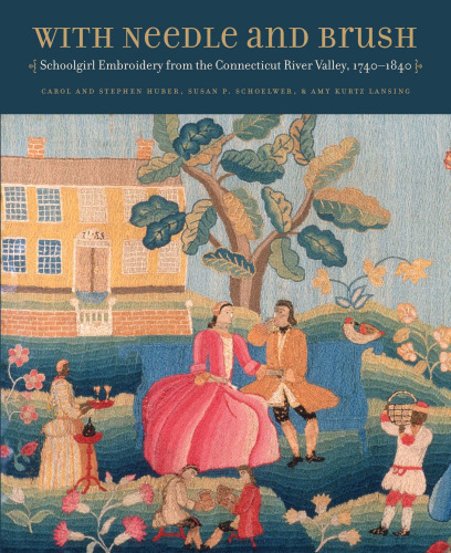 With Needle and Brush: Schoolgirl Embroidery from the Connecticut River Valley, 1740-1840