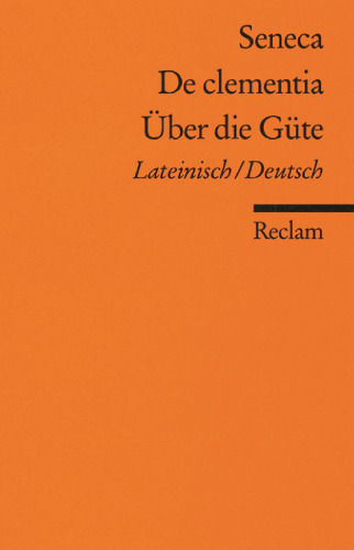 De clementia. Über die Güte (Lateinisch - Deutsch)