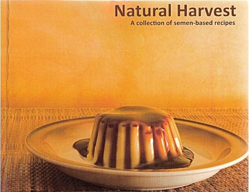 Natural Harvest: A collection of semen-based recipes